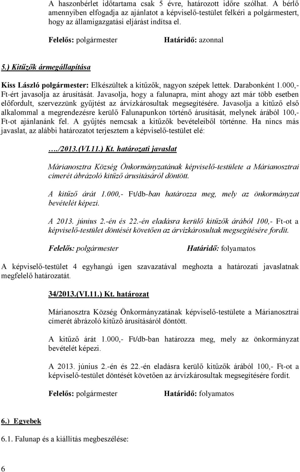 Javasolja, hogy a falunapra, mint ahogy azt már több esetben előfordult, szervezzünk gyűjtést az árvízkárosultak megsegítésére.