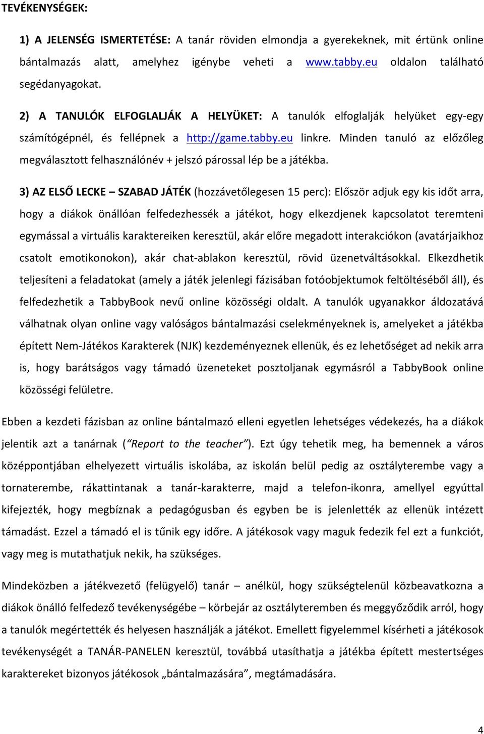 Minden tanuló az előzőleg megválasztott felhasználónév + jelszó párossal lép be a játékba.