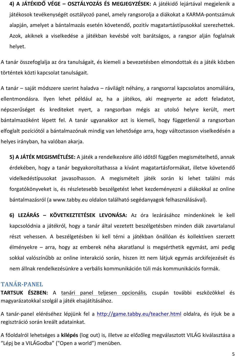 A tanár összefoglalja az óra tanulságait, és kiemeli a bevezetésben elmondottak és a játék közben történtek közti kapcsolat tanulságait.