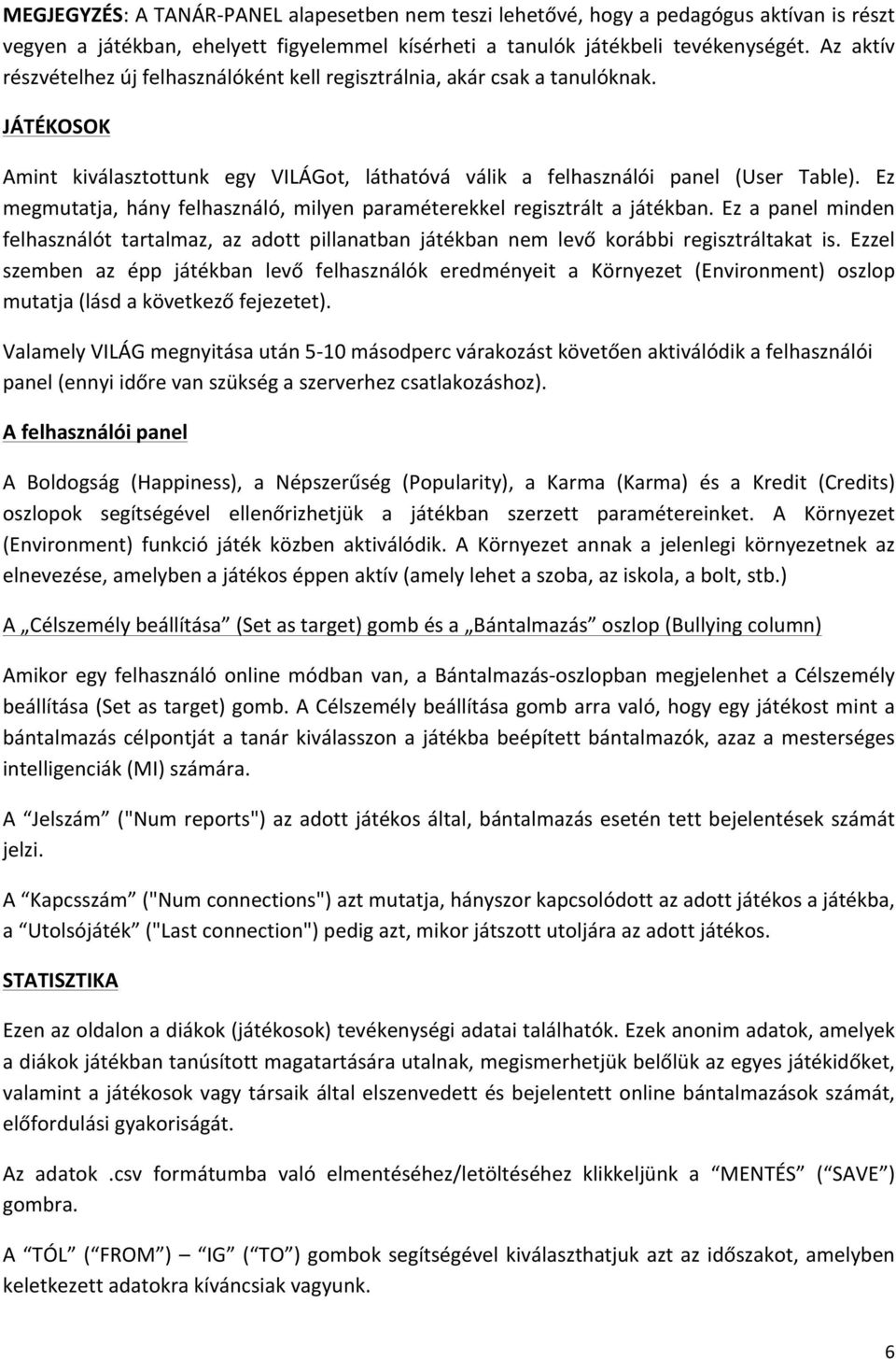 Ez megmutatja, hány felhasználó, milyen paraméterekkel regisztrált a játékban. Ez a panel minden felhasználót tartalmaz, az adott pillanatban játékban nem levő korábbi regisztráltakat is.