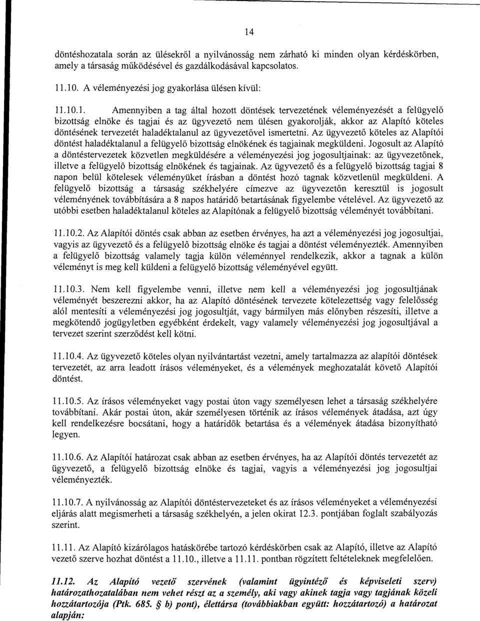 .1 0.1. Amennyiben a tag által hozott döntések tervezetének véleményezését a felügyelő bizottság elnöke és tagjai és az ügyvezető nem ülésen gyakorolják, akkor az Alapító köteles döntésének