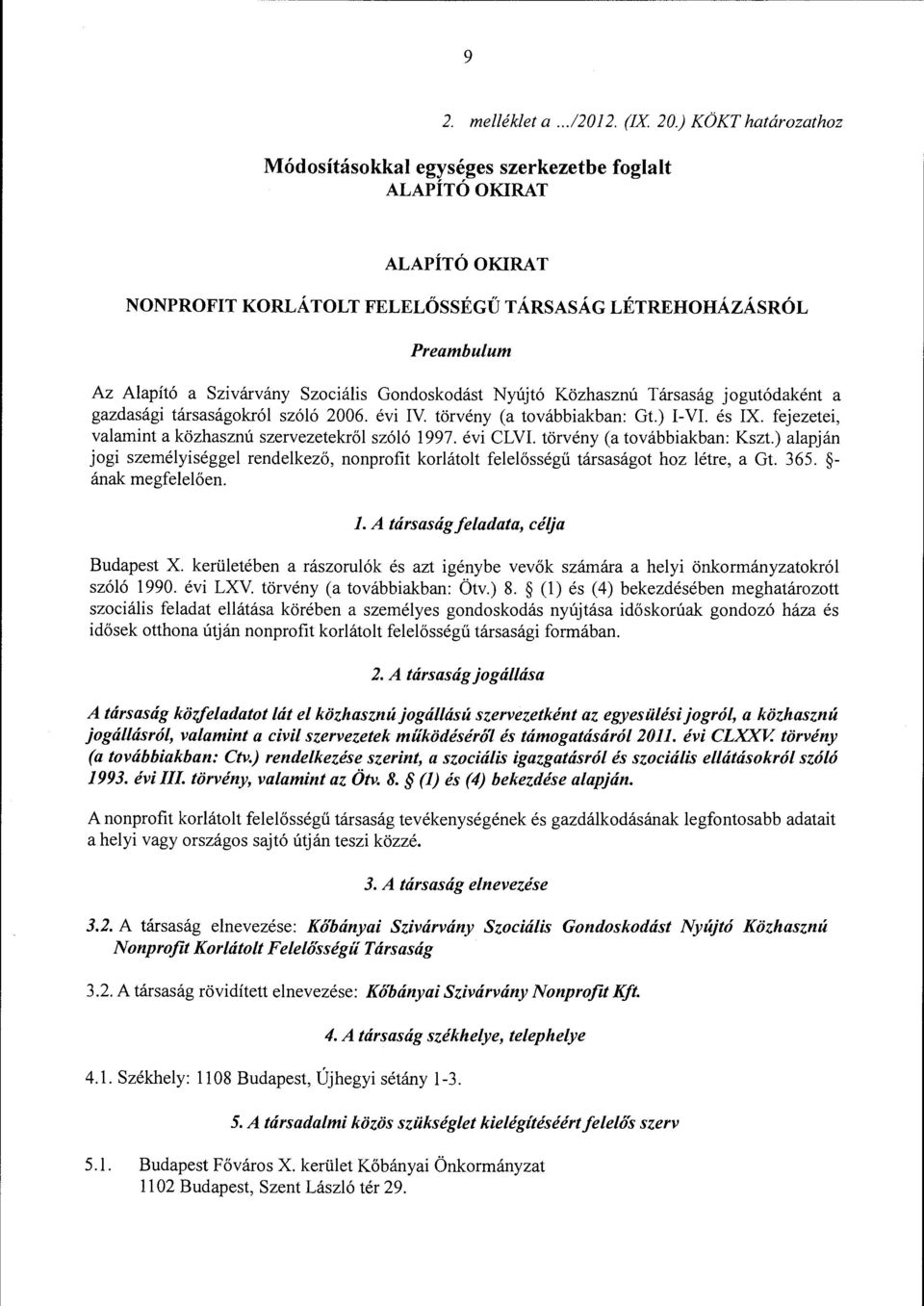Gondoskodást Nyújtó Közhasznú Társaság jogutódaként a gazdasági társaságokról szóló 2006. évi IV. törvény (a továbbiakban: Gt.) I-VI. és IX. fejezetei, valamint a közhasznú szervezetekről szóló 1997.