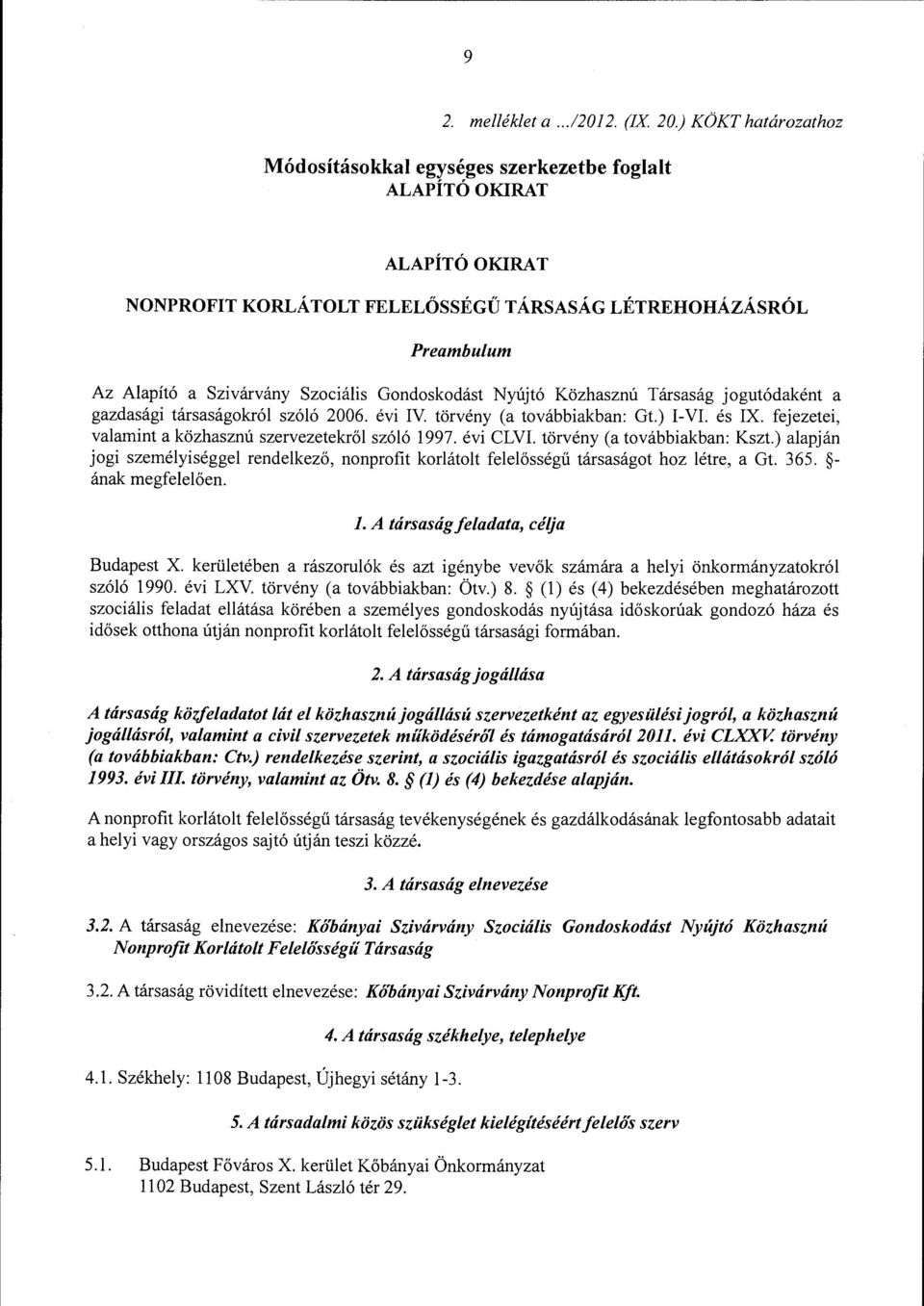 Gondoskodást Nyújtó Közhasznú Társaság jogutódaként a gazdasági társaságokról szóló 2006. évi IV. törvény (a továbbiakban: Gt.) I-VI. és IX. fejezetei, valamint a közhasznú szervezetekről szóló 1997.