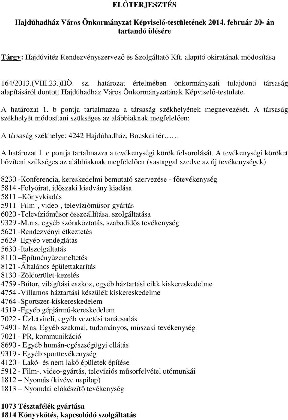 A határozat 1. b pontja tartalmazza a társaság székhelyének megnevezését.