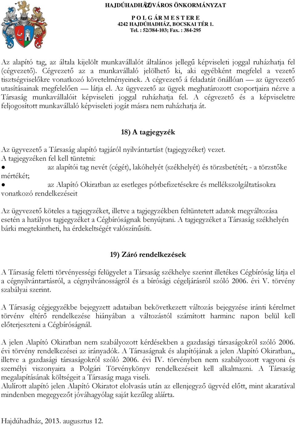 A cégvezető á feladatát önállóan az ügyvezető utasításainak megfelelően látja el. Az ügyvezető az ügyek meghatározott csoportjaira nézve a Társaság munkavállalóit képviseleti joggal ruházhatja fel.