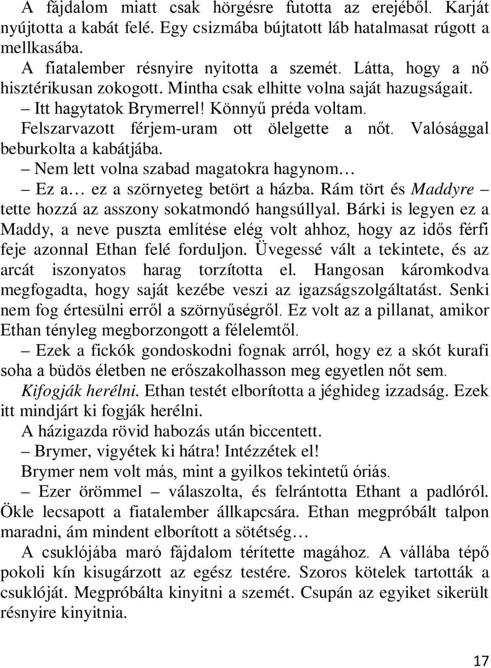 Valósággal beburkolta a kabátjába. Nem lett volna szabad magatokra hagynom Ez a ez a szörnyeteg betört a házba. Rám tört és Maddyre tette hozzá az asszony sokatmondó hangsúllyal.