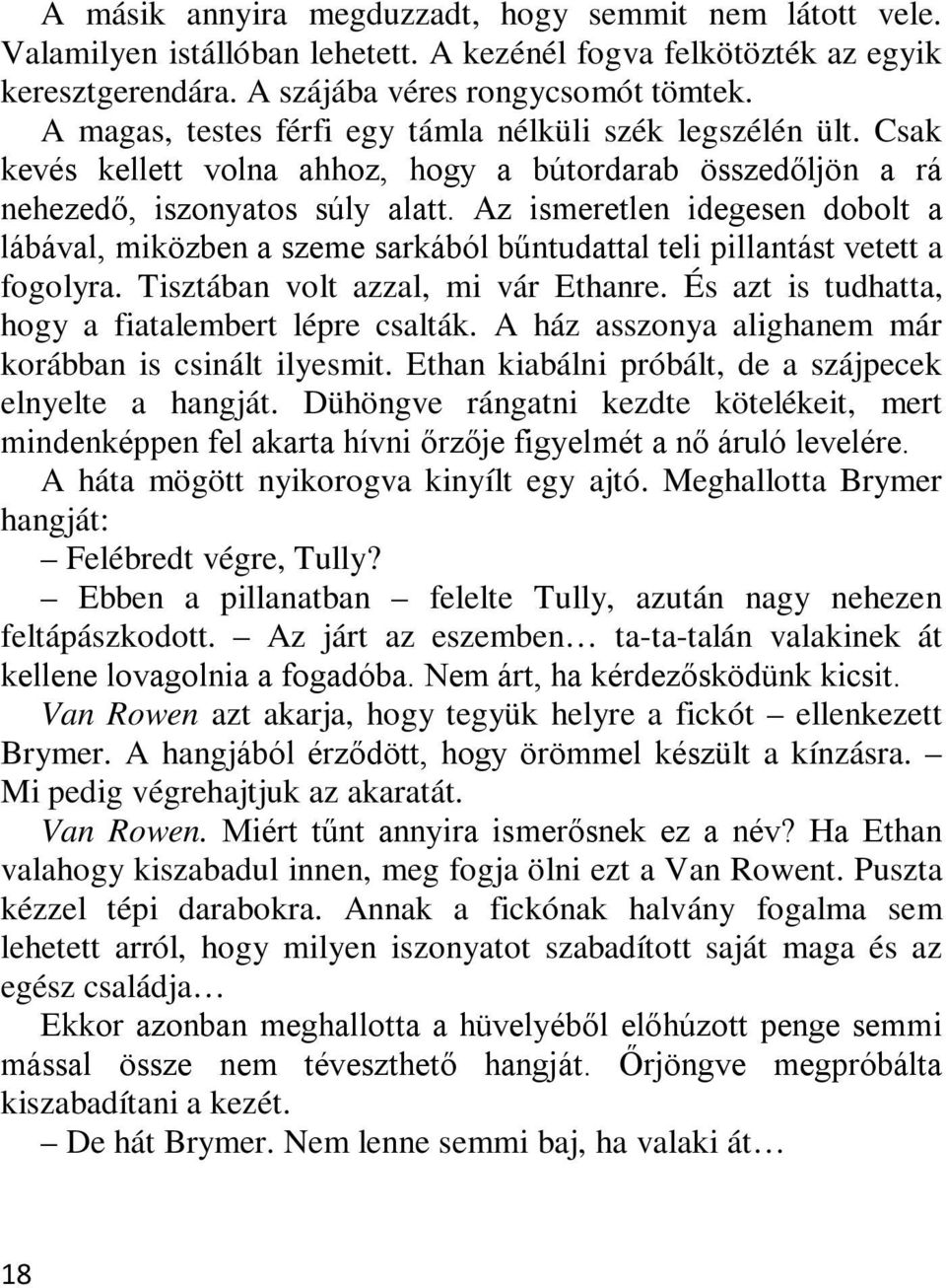 Az ismeretlen idegesen dobolt a lábával, miközben a szeme sarkából bűntudattal teli pillantást vetett a fogolyra. Tisztában volt azzal, mi vár Ethanre.