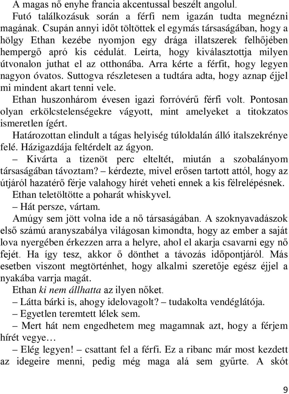 Leírta, hogy kiválasztottja milyen útvonalon juthat el az otthonába. Arra kérte a férfit, hogy legyen nagyon óvatos. Suttogva részletesen a tudtára adta, hogy aznap éjjel mi mindent akart tenni vele.