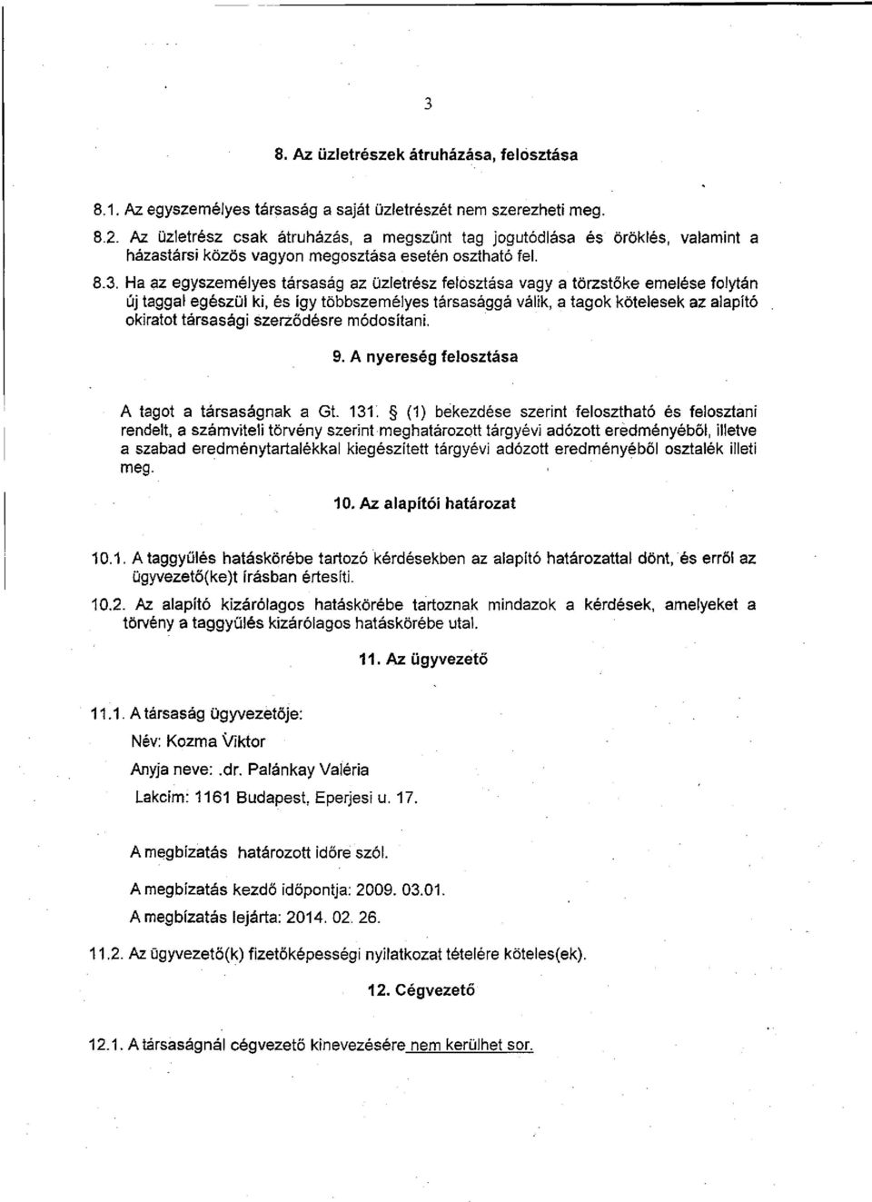 Ha az egyszemélyes társaság az üzletrész felosztása vagy a törzstőke emelése folytán új taggal egészül ki, és így többszemélyes társasággá válik, a tagok kötelesek az alapító okiratot társasági