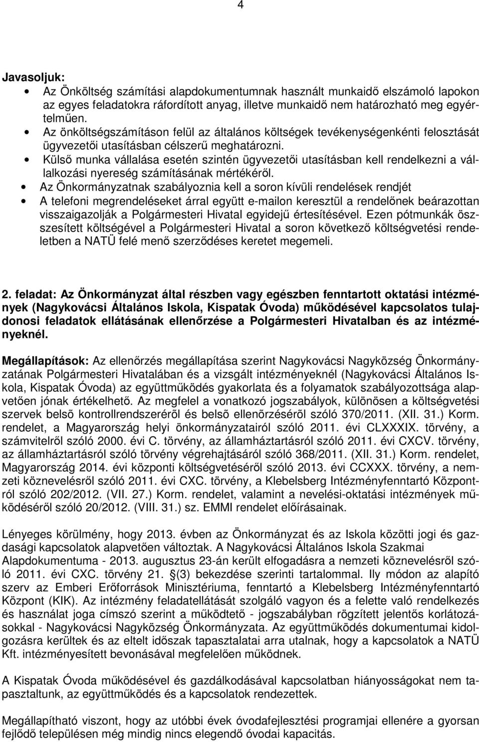 Külső munka vállalása esetén szintén ügyvezetői utasításban kell rendelkezni a vállalkozási nyereség számításának mértékéről.