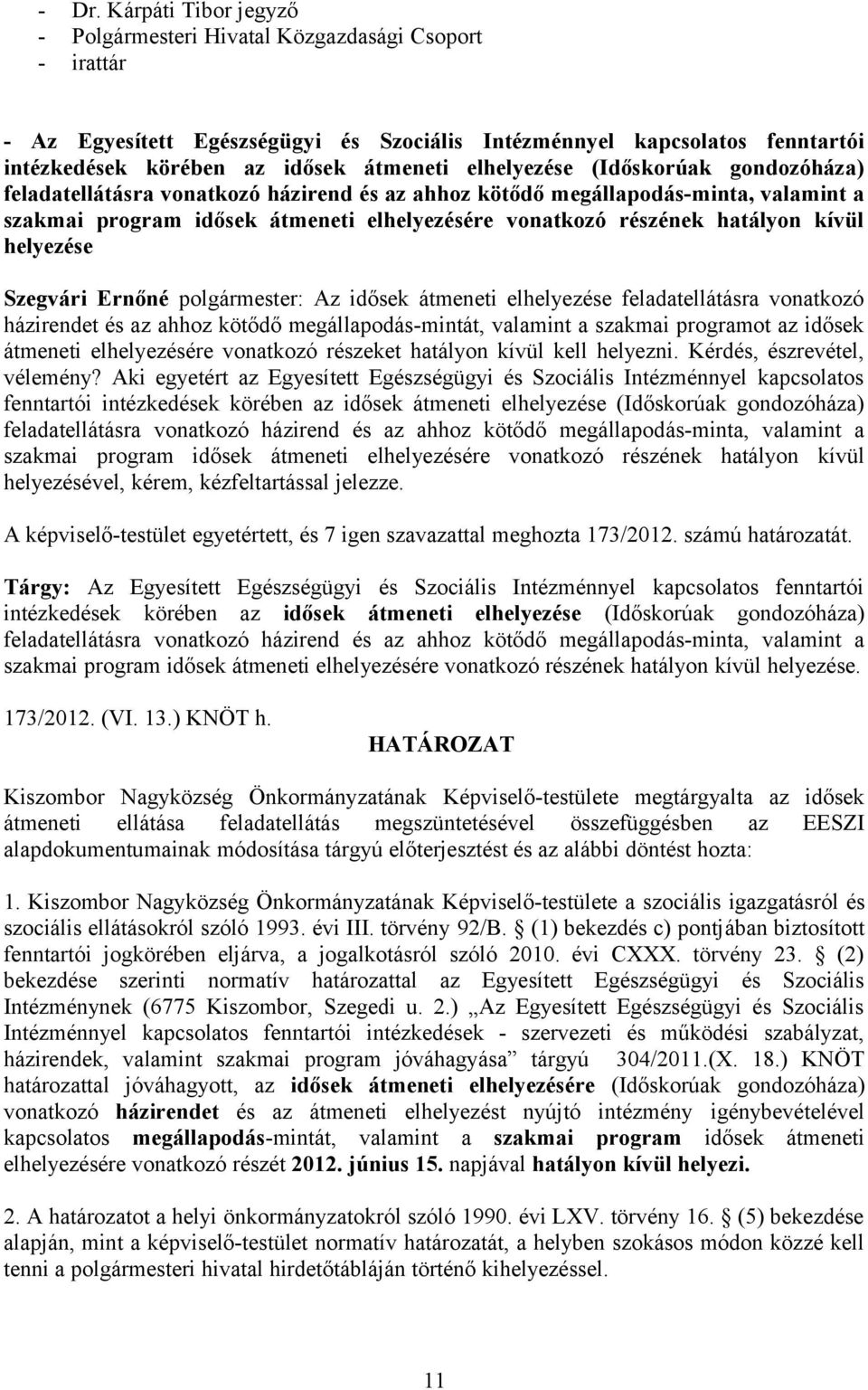 elhelyezése feladatellátásra vonatkozó házirendet és az ahhoz kötődő megállapodás-mintát, valamint a szakmai programot az idősek átmeneti elhelyezésére vonatkozó részeket hatályon kívül kell helyezni.