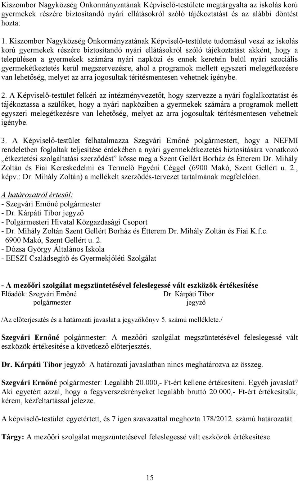 számára nyári napközi és ennek keretein belül nyári szociális gyermekétkeztetés kerül megszervezésre, ahol a programok mellett egyszeri melegétkezésre van lehetőség, melyet az arra jogosultak