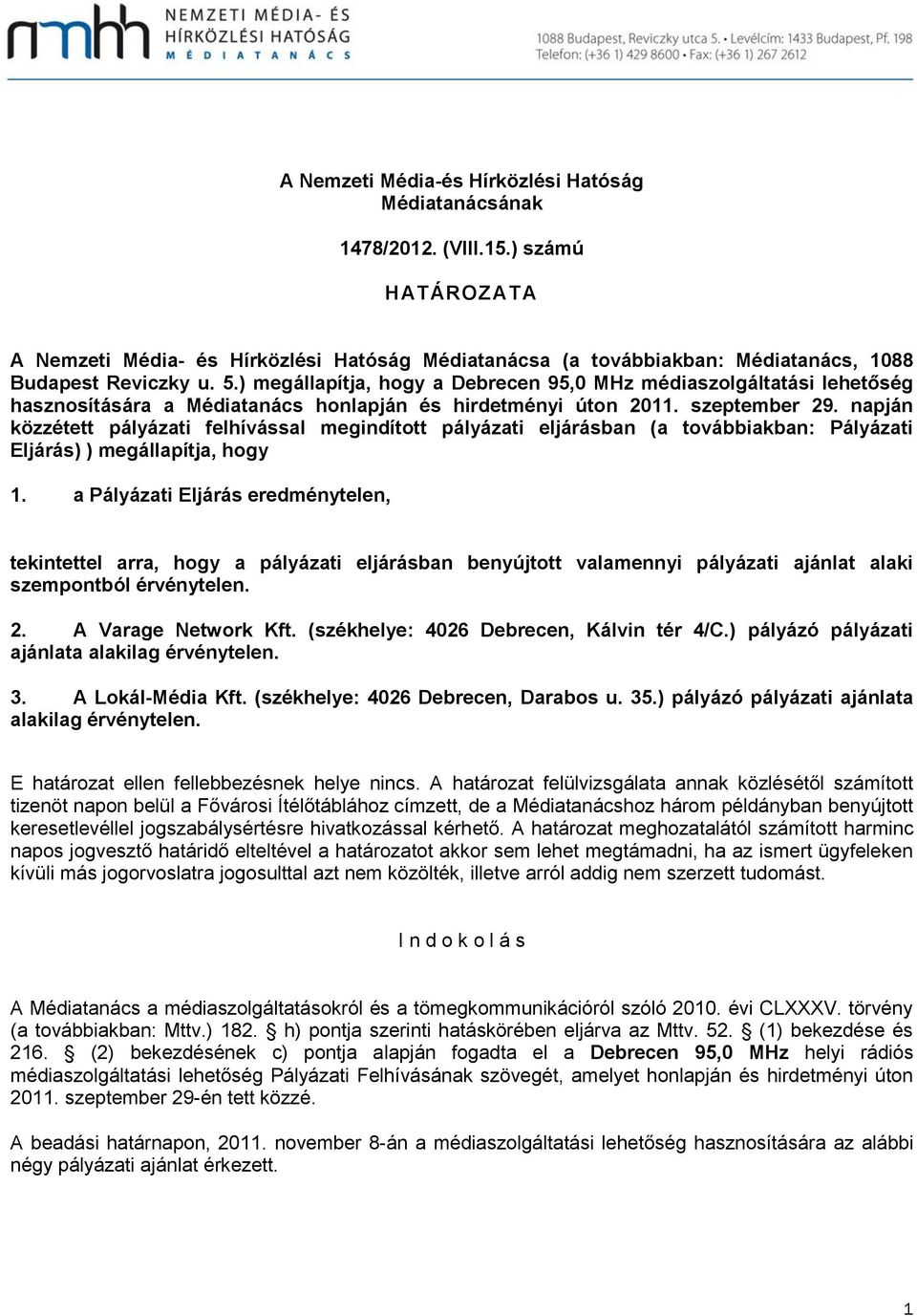 napján közzétett pályázati felhívással megindított pályázati eljárásban (a továbbiakban: Pályázati Eljárás) ) megállapítja, hogy 1.