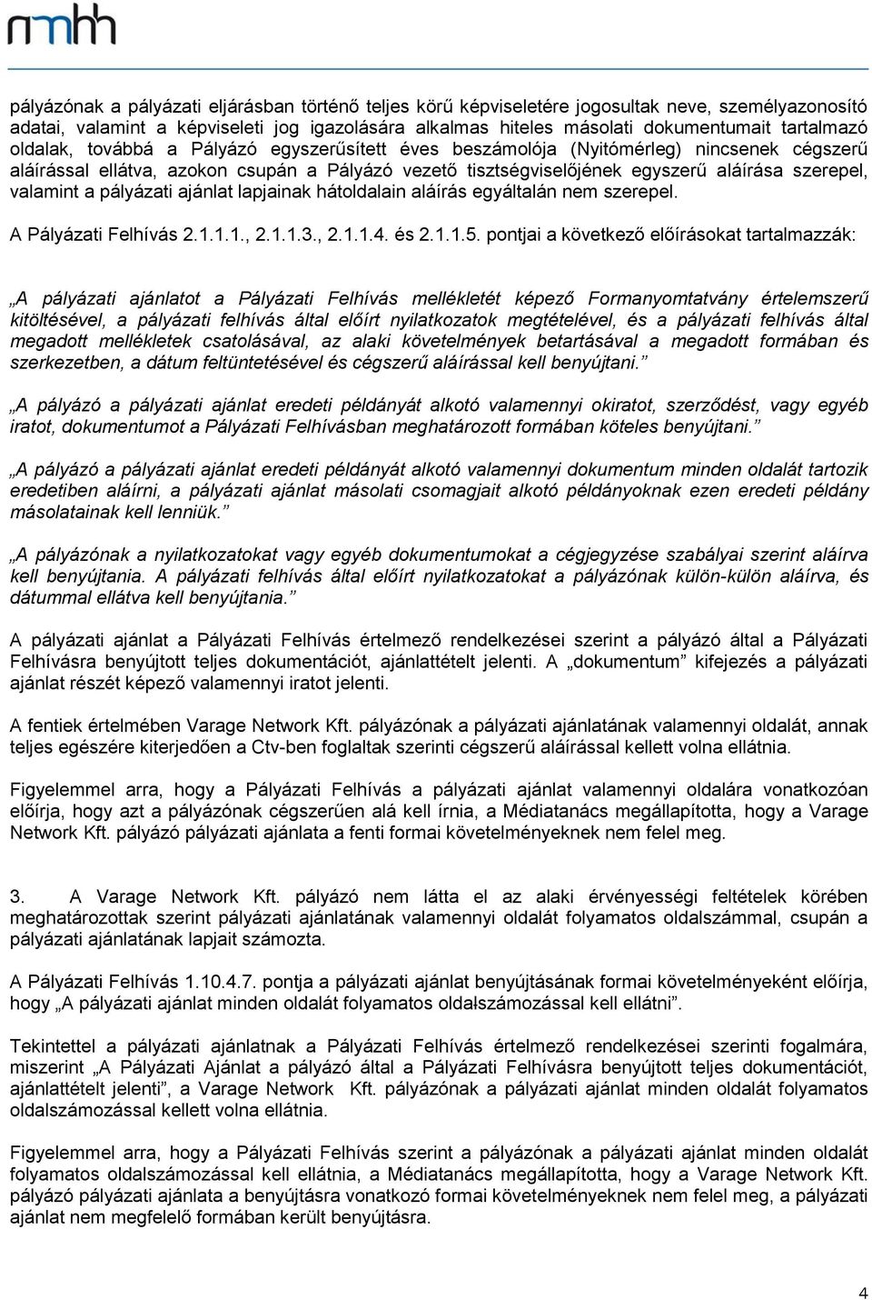 a pályázati ajánlat lapjainak hátoldalain aláírás egyáltalán nem szerepel. A Pályázati Felhívás 2.1.1.1., 2.1.1.3., 2.1.1.4. és 2.1.1.5.