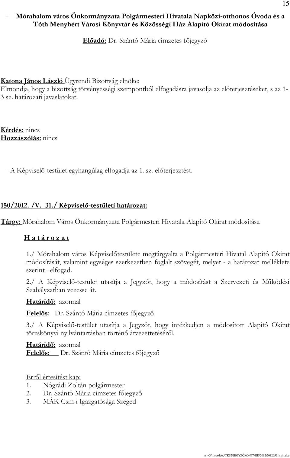 határozati javaslatokat. - A Képviselı-testület egyhangúlag elfogadja az 1. sz. elıterjesztést. 150/2012. /V. 31.