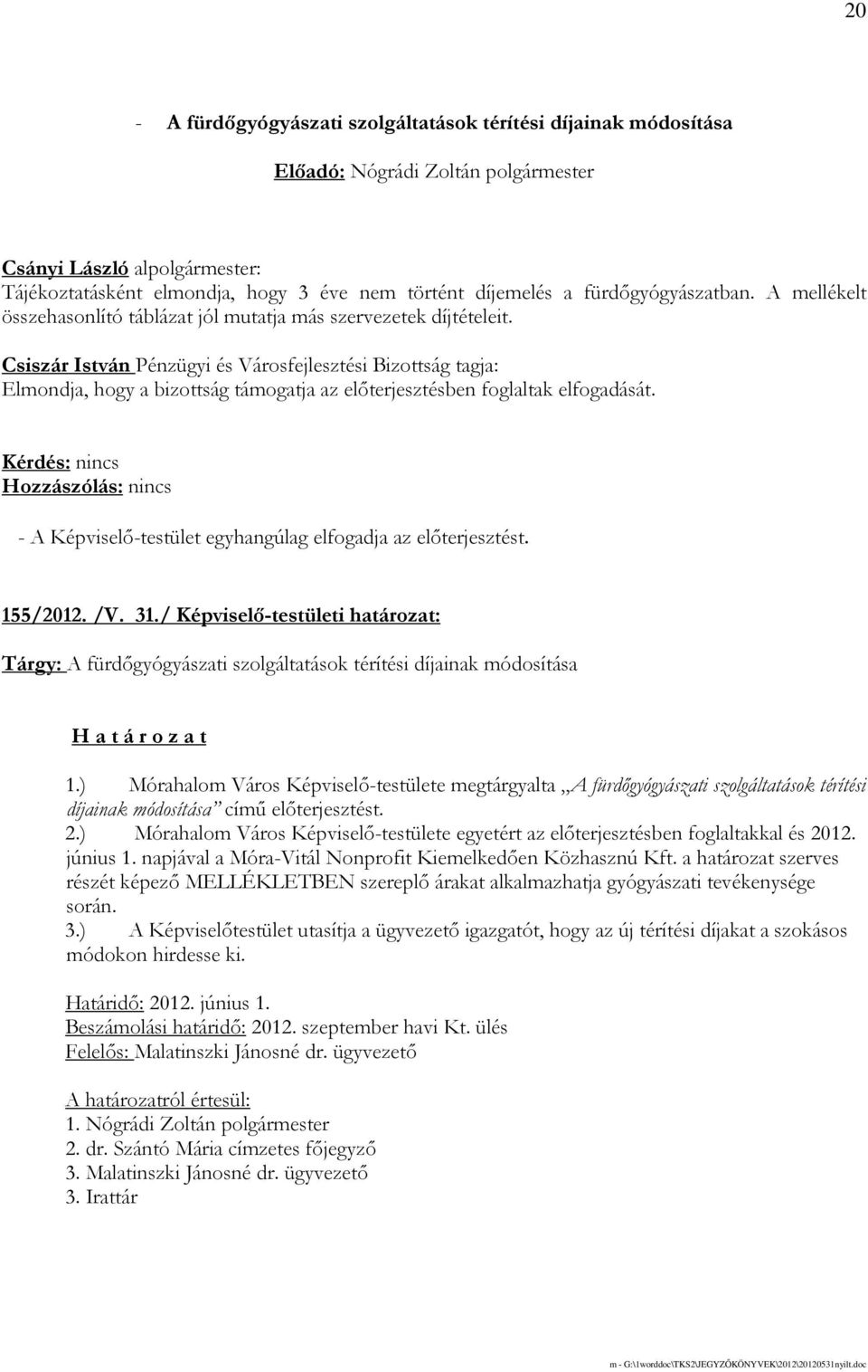 Csiszár István Pénzügyi és Városfejlesztési Bizottság tagja: Elmondja, hogy a bizottság támogatja az elıterjesztésben foglaltak elfogadását.