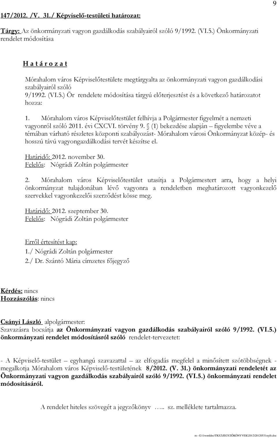 ) Ör rendelete módosítása tárgyú elıterjesztést és a következı határozatot hozza: 1. Mórahalom város Képviselıtestület felhívja a Polgármester figyelmét a nemzeti vagyonról szóló 2011. évi CXCVI.