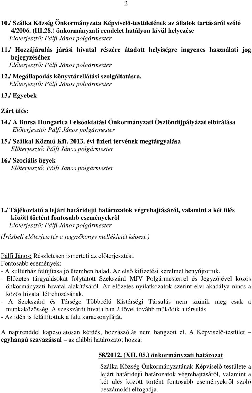 / A Bursa Hungarica Felsőoktatási Önkormányzati Ösztöndíjpályázat elbírálása 15./ Szálkai Közmű Kft. 2013. évi üzleti tervének megtárgyalása 16./ Szociális ügyek 1.