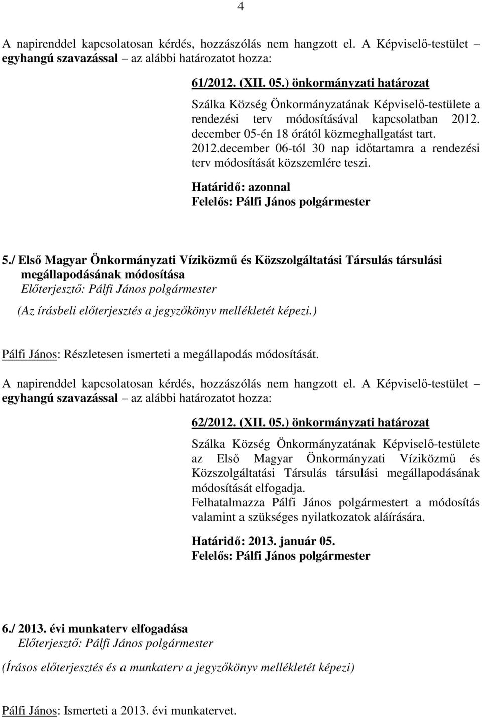 ) Pálfi János: Részletesen ismerteti a megállapodás módosítását. 62/2012. (XII. 05.