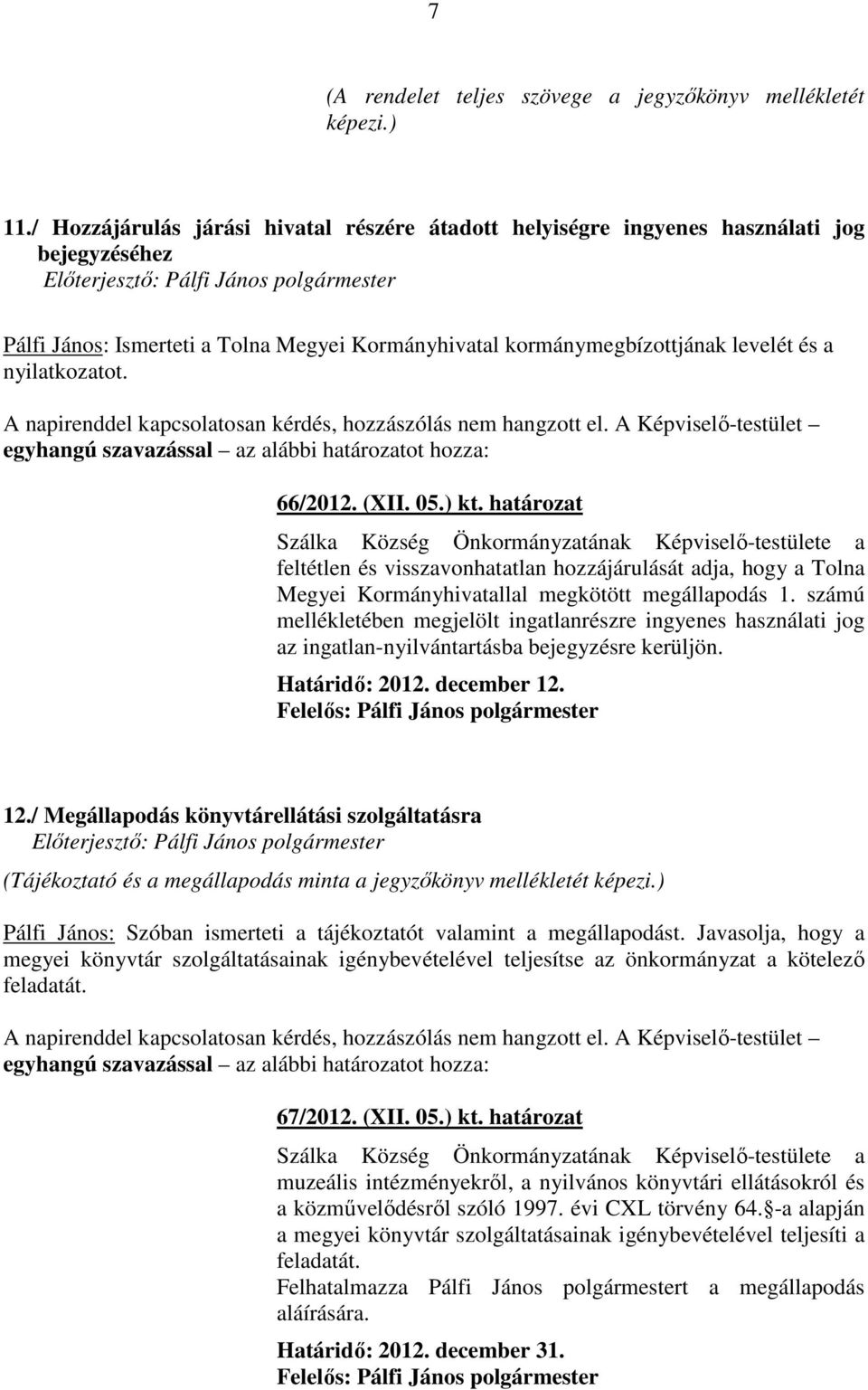 66/2012. (XII. 05.) kt. határozat feltétlen és visszavonhatatlan hozzájárulását adja, hogy a Tolna Megyei Kormányhivatallal megkötött megállapodás 1.