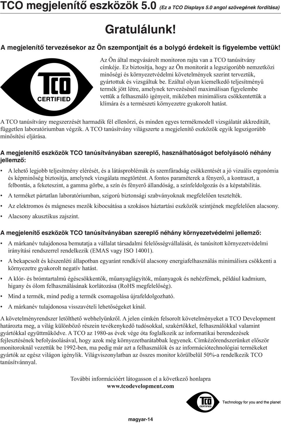 Ez biztosítja, hogy az Ön monitorát a legszigorúbb nemzetközi minőségi és környezetvédelmi követelmények szerint terveztük, gyártottuk és vizsgáltuk be.