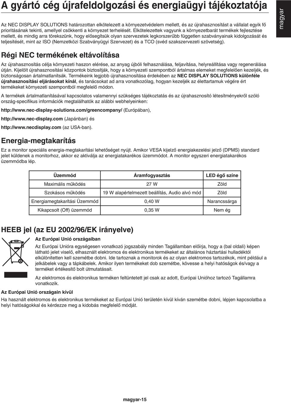 Elkötelezettek vagyunk a környezetbarát termékek fejlesztése mellett, és mindig arra törekszünk, hogy elœsegítsük olyan szervezetek legkorszerıbb független szabványainak kidolgozását és teljesítését,