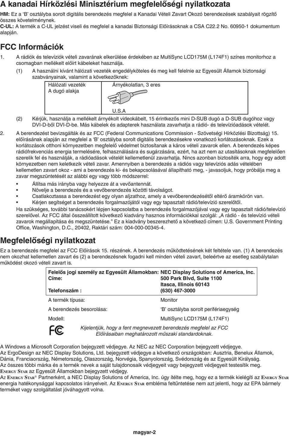 A rádiók és televíziók vételi zavarának elkerülése érdekében az MultiSync LCD175M (L174F1) színes monitorhoz a csomagban mellékelt elœírt kábeleket használja.