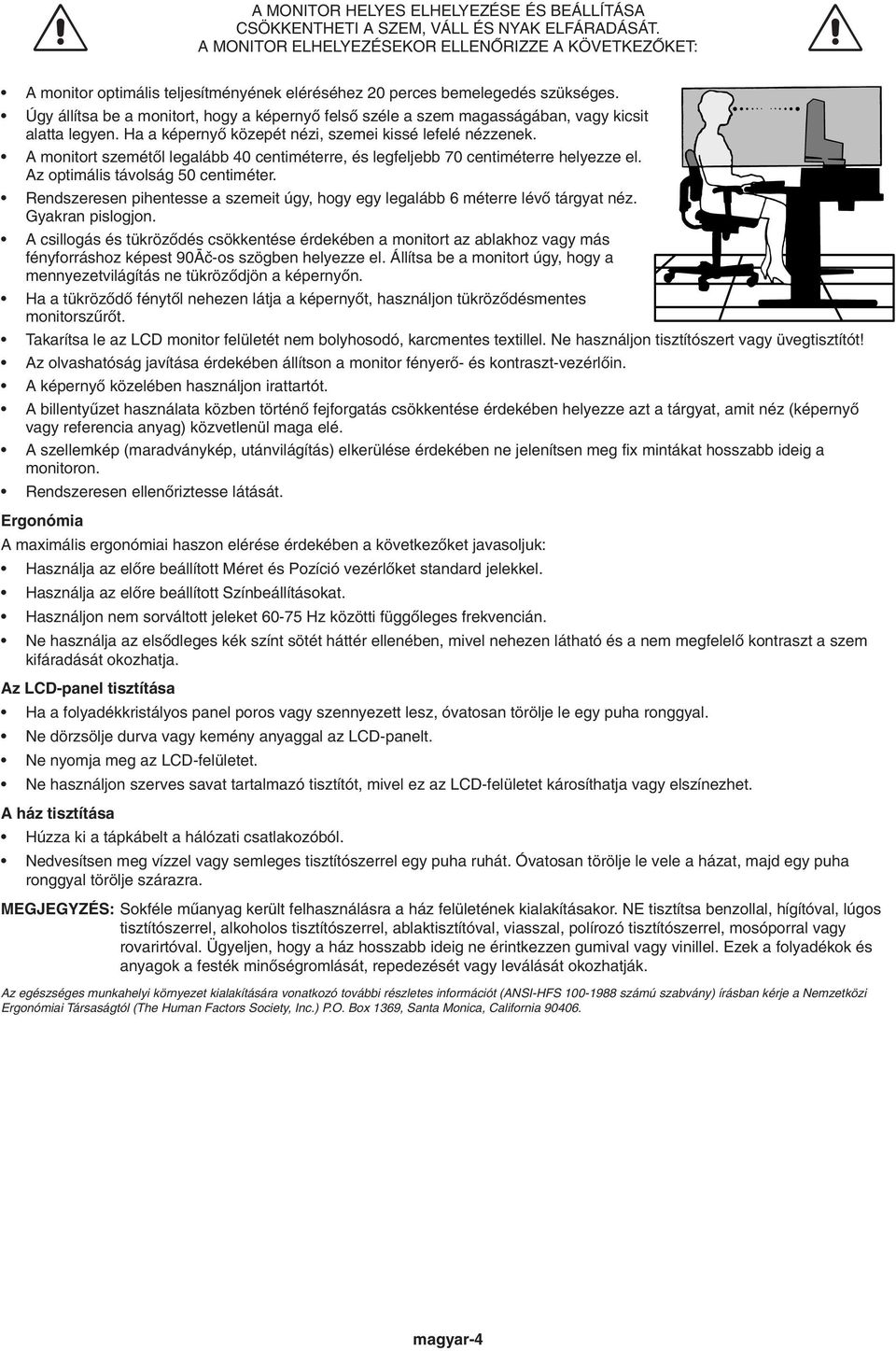 Úgy állítsa be a monitort, hogy a képernyœ felsœ széle a szem magasságában, vagy kicsit alatta legyen. Ha a képernyœ közepét nézi, szemei kissé lefelé nézzenek.