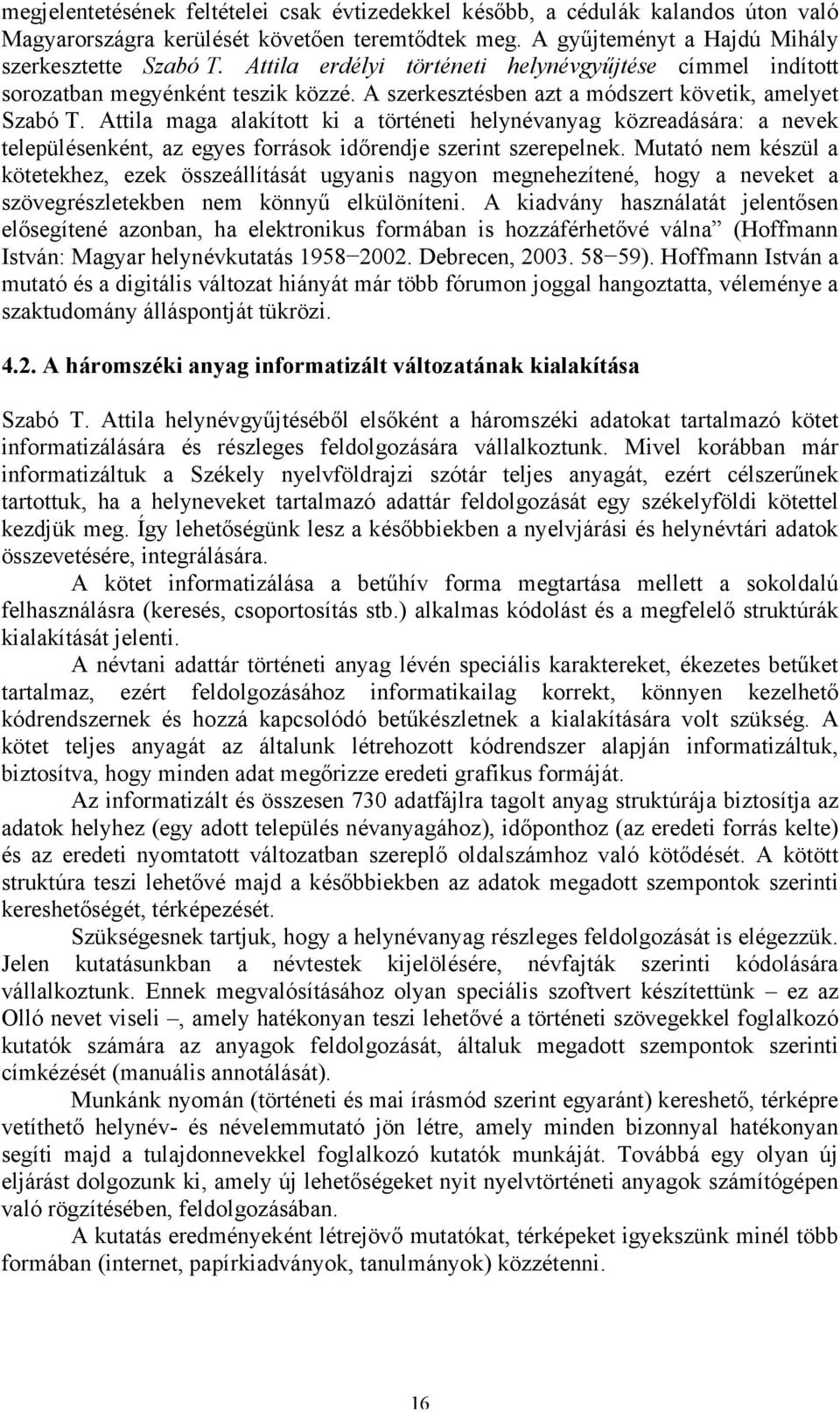 Attila maga alakított ki a történeti helynévanyag közreadására: a nevek településenként, az egyes források időrendje szerint szerepelnek.