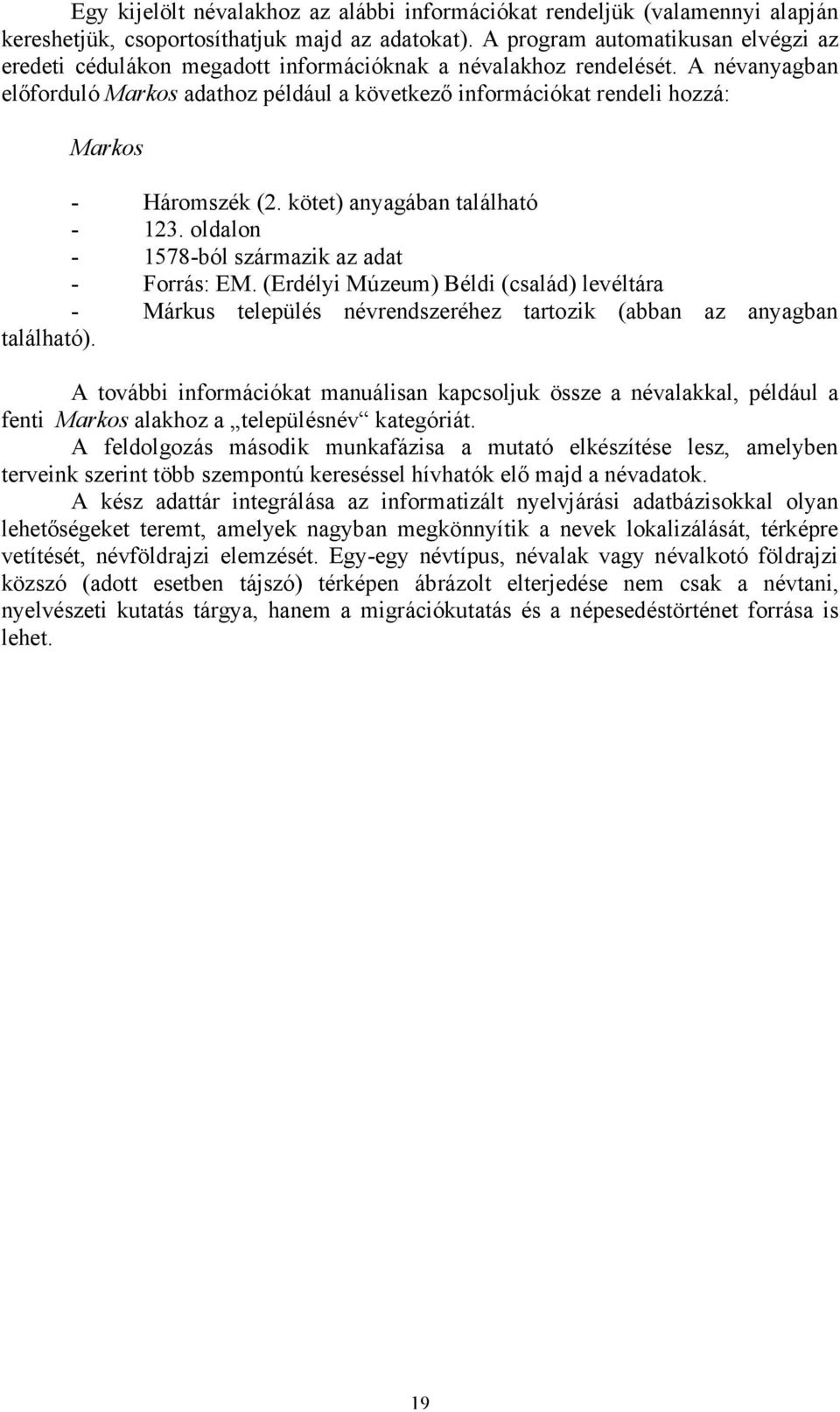 A névanyagban előforduló Markos adathoz például a következő információkat rendeli hozzá: Markos - Háromszék (2. kötet) anyagában található - 123. oldalon - 1578-ból származik az adat - Forrás: EM.