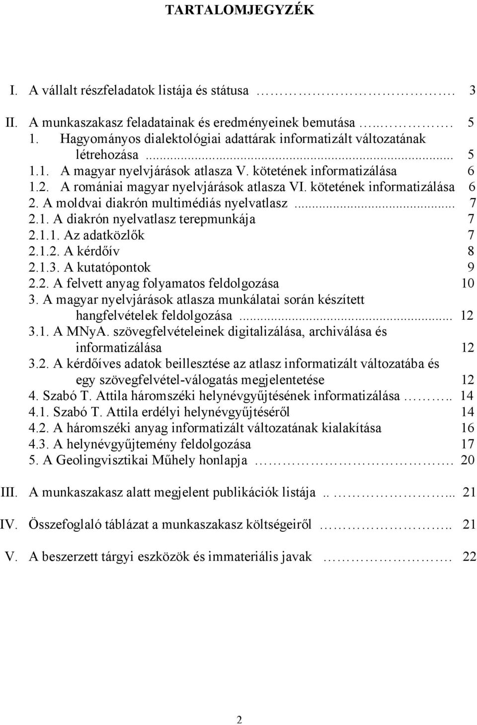 kötetének informatizálása 6 2. A moldvai diakrón multimédiás nyelvatlasz... 7 2.1. A diakrón nyelvatlasz terepmunkája 7 2.1.1. Az adatközlők 7 2.1.2. A kérdőív 8 2.1.3. A kutatópontok 9 2.2. A felvett anyag folyamatos feldolgozása 10 3.