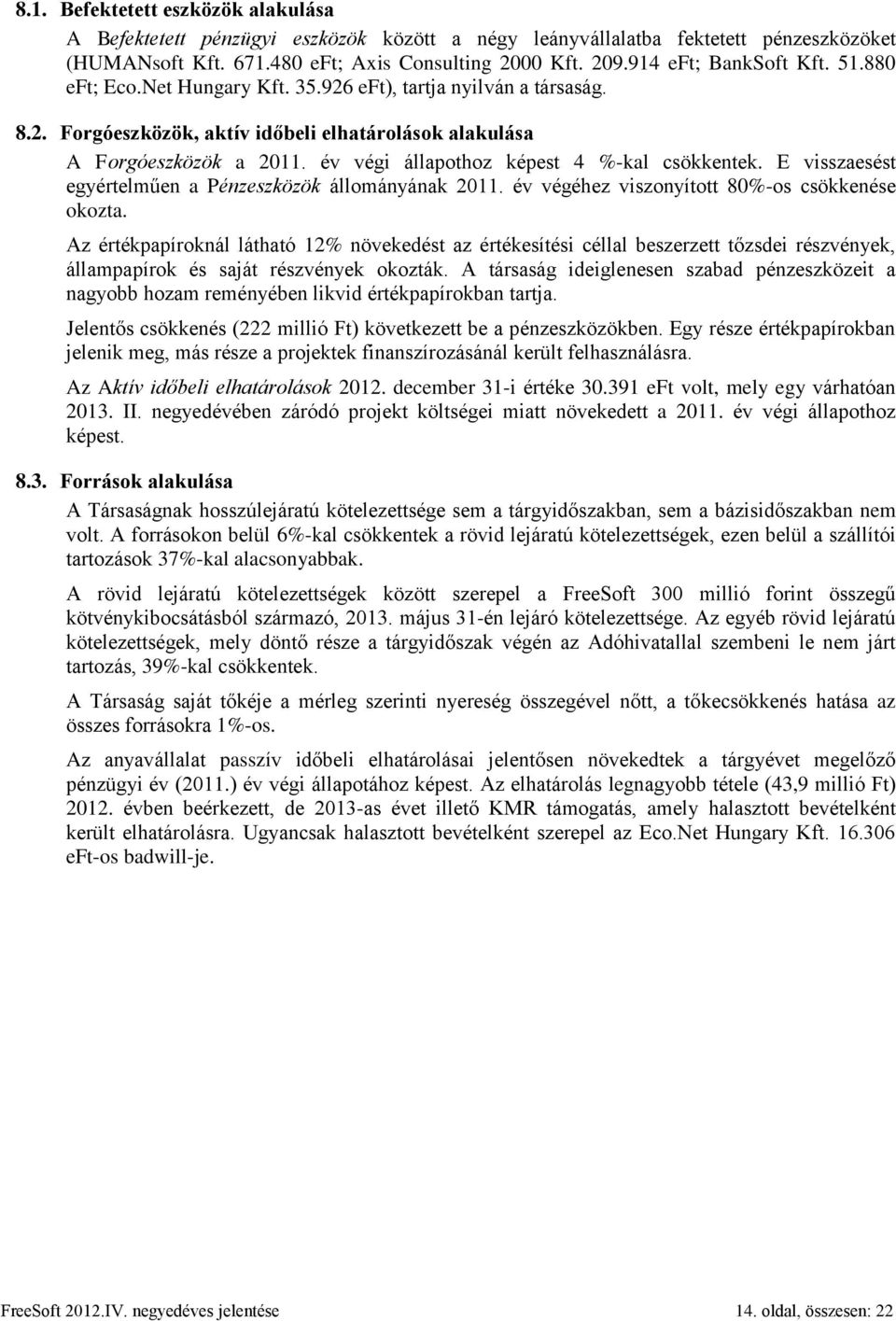 év végi állapothoz képest 4 %-kal csökkentek. E visszaesést egyértelműen a Pénzeszközök állományának 2011. év végéhez viszonyított 80%-os csökkenése okozta.