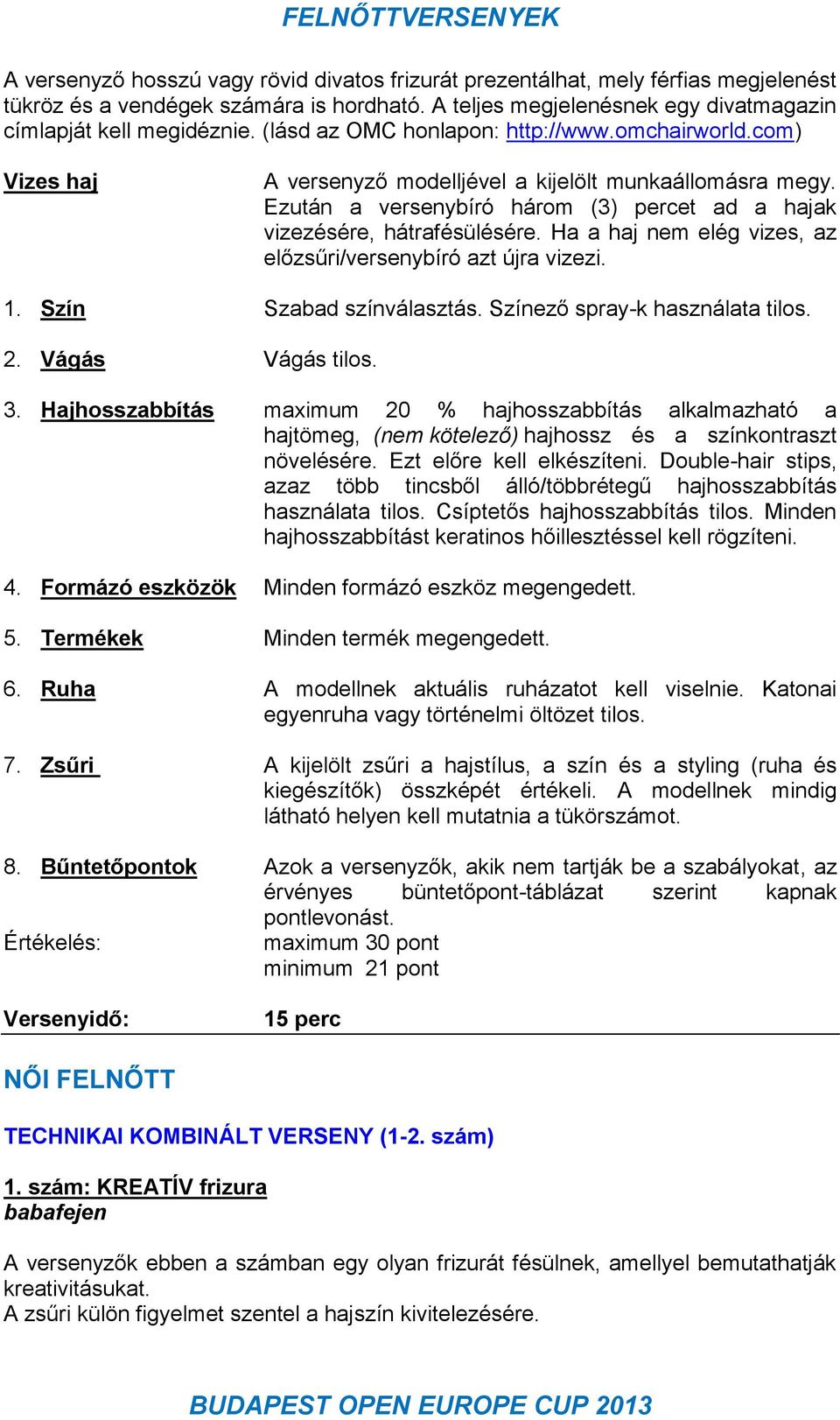 Ha a haj nem elég vizes, az előzsűri/versenybíró azt újra vizezi. 1. Szín Szabad színválasztás. Színező spray-k használata tilos. 2. Vágás Vágás tilos. 3.