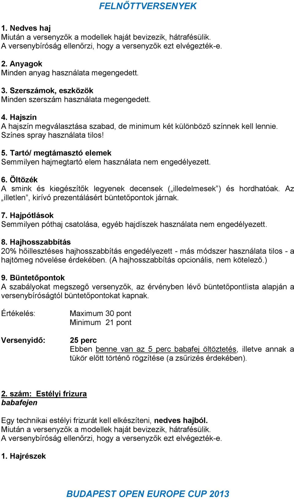 Tartó/ megtámasztó elemek Semmilyen hajmegtartó elem használata nem engedélyezett. 6. Öltözék A smink és kiegészítők legyenek decensek ( illedelmesek ) és hordhatóak.