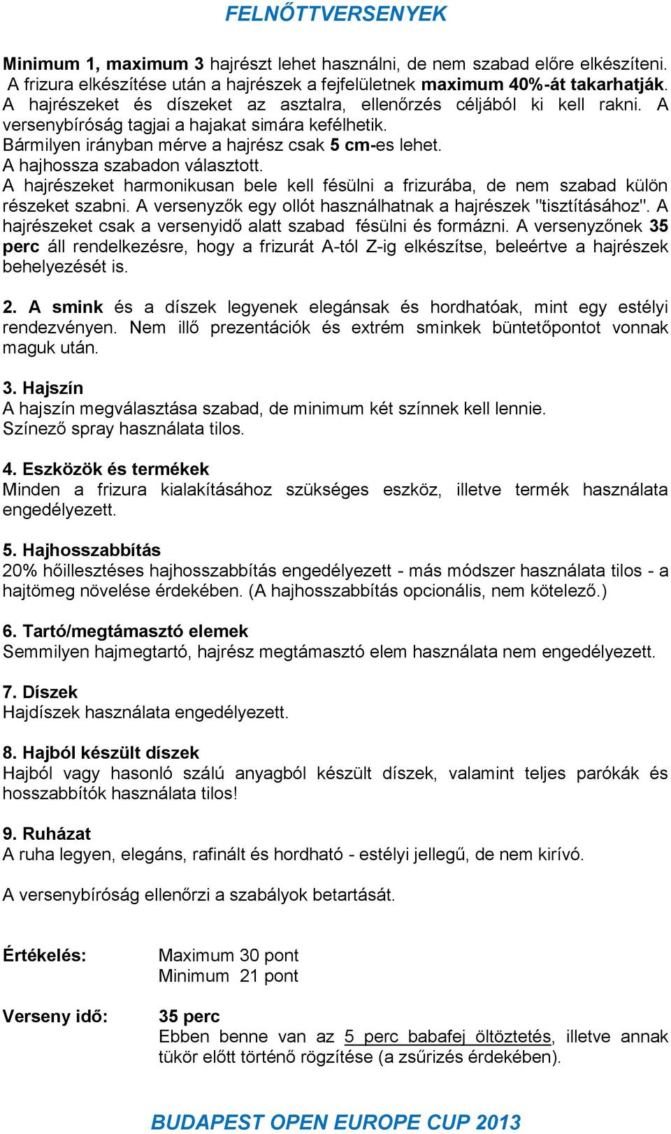 A hajhossza szabadon választott. A hajrészeket harmonikusan bele kell fésülni a frizurába, de nem szabad külön részeket szabni. A versenyzők egy ollót használhatnak a hajrészek "tisztításához".