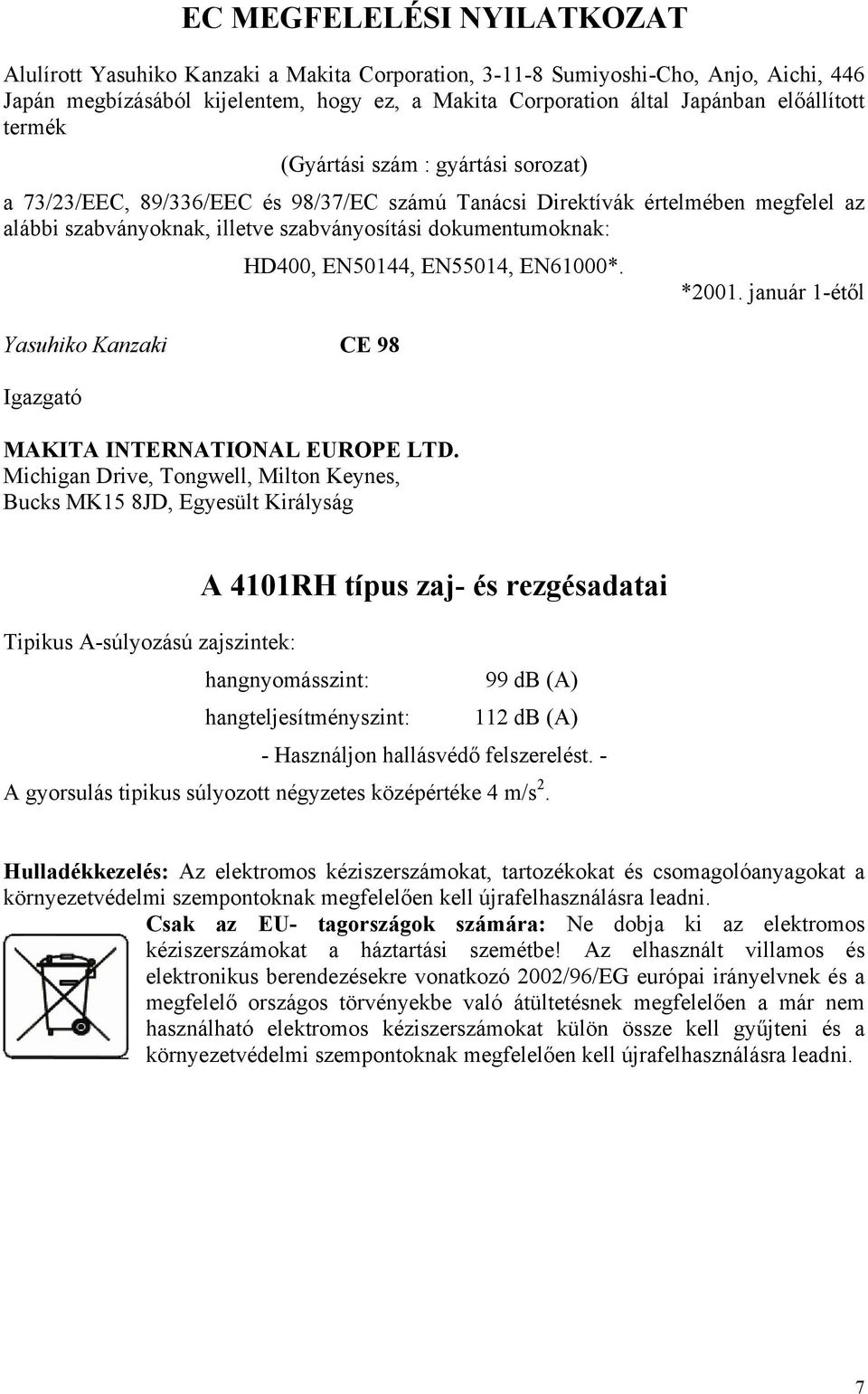 dokumentumoknak: Yasuhiko Kanzaki CE 98 Igazgató HD400, EN50144, EN55014, EN61000*. MAKITA INTERNATIONAL EUROPE LTD. Michigan Drive, Tongwell, Milton Keynes, Bucks MK15 8JD, Egyesült Királyság *2001.