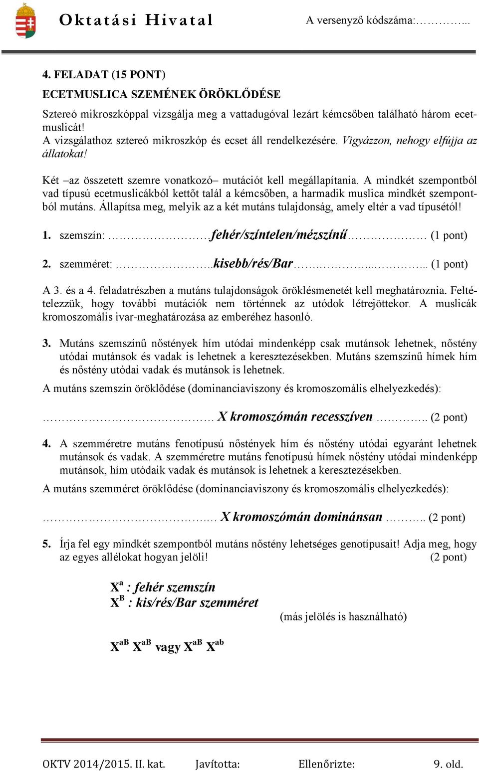 A mindkét szempontból vad típusú ecetmuslicákból kettőt talál a kémcsőben, a harmadik muslica mindkét szempontból mutáns.