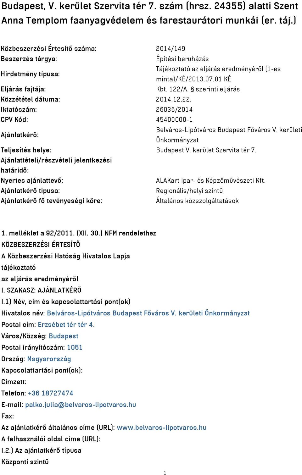 szerinti eljárás Közzététel dátuma: 2014.12.22. Iktatószám: 26036/2014 CPV Kód: 45400000-1 Ajánlatkérő: Belváros-Lipótváros Budapest Főváros V. kerületi Önkormányzat Teljesítés helye: Budapest V.