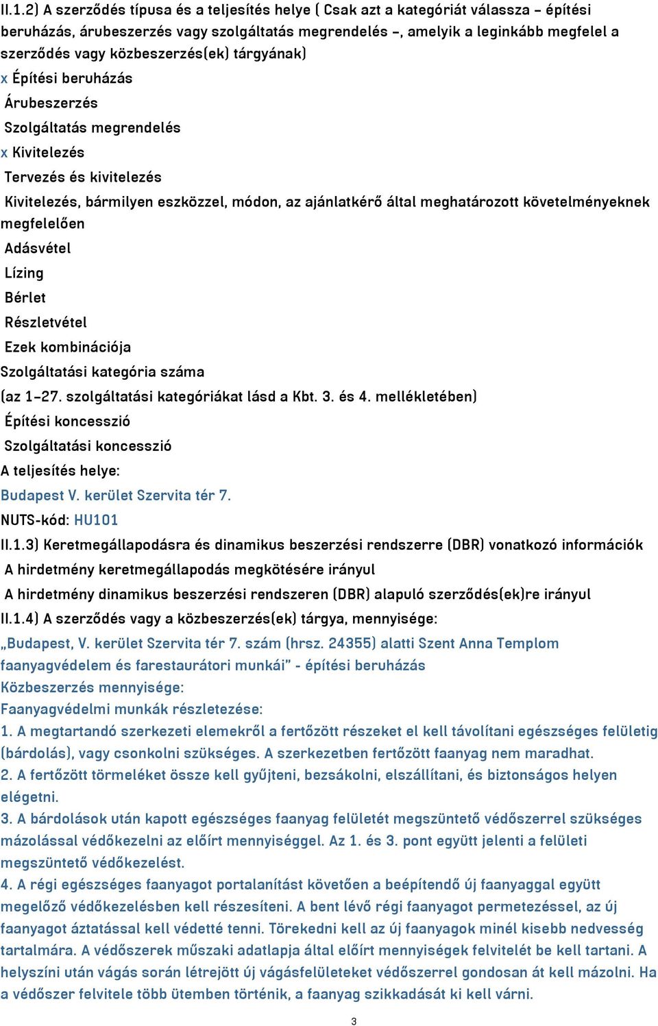 követelményeknek megfelelően Adásvétel Lízing Bérlet Részletvétel Ezek kombinációja Szolgáltatási kategória száma (az 1 27. szolgáltatási kategóriákat lásd a Kbt. 3. és 4.