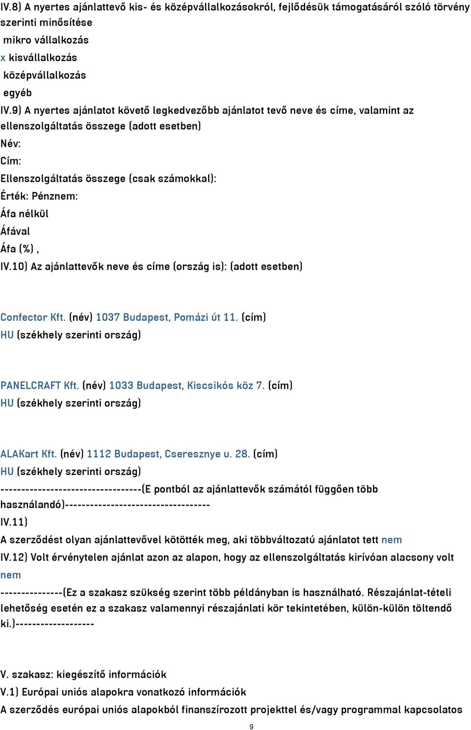 nélkül Áfával Áfa (%), IV.10) Az ajánlattevők neve és címe (ország is): (adott esetben) Confector Kft. (név) 1037 Budapest, Pomázi út 11. (cím) HU (székhely szerinti ország) PANELCRAFT Kft.