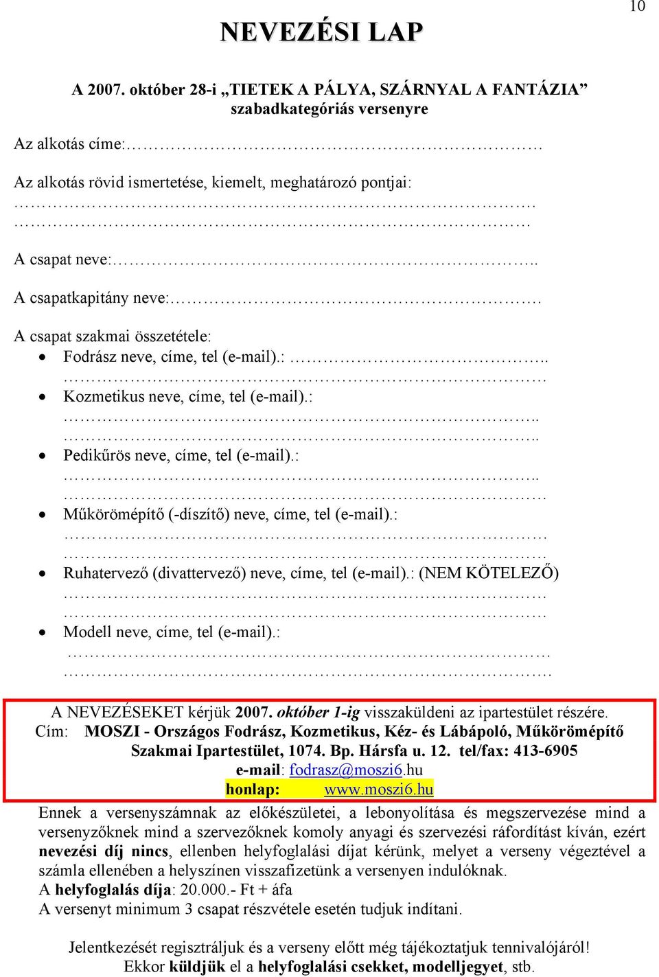 : Ruhatervező (divattervező) neve, címe, tel (e-mail).: (NEM KÖTELEZŐ) Modell neve, címe, tel (e-mail).:. A NEVEZÉSEKET kérjük 2007. október 1-ig visszaküldeni az ipartestület részére.