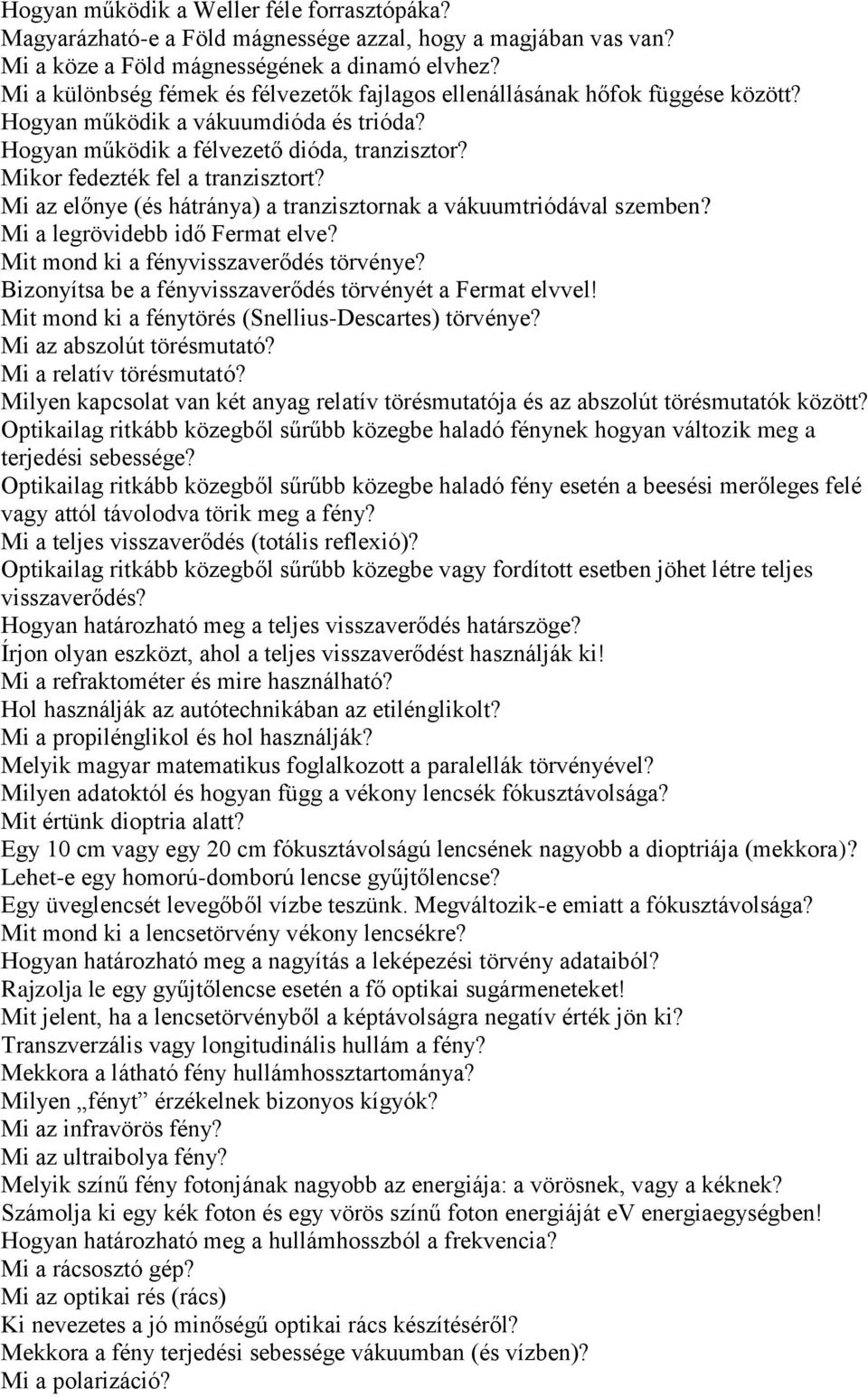 Mikor fedezték fel a tranzisztort? Mi az előnye (és hátránya) a tranzisztornak a vákuumtriódával szemben? Mi a legrövidebb idő Fermat elve? Mit mond ki a fényvisszaverődés törvénye?