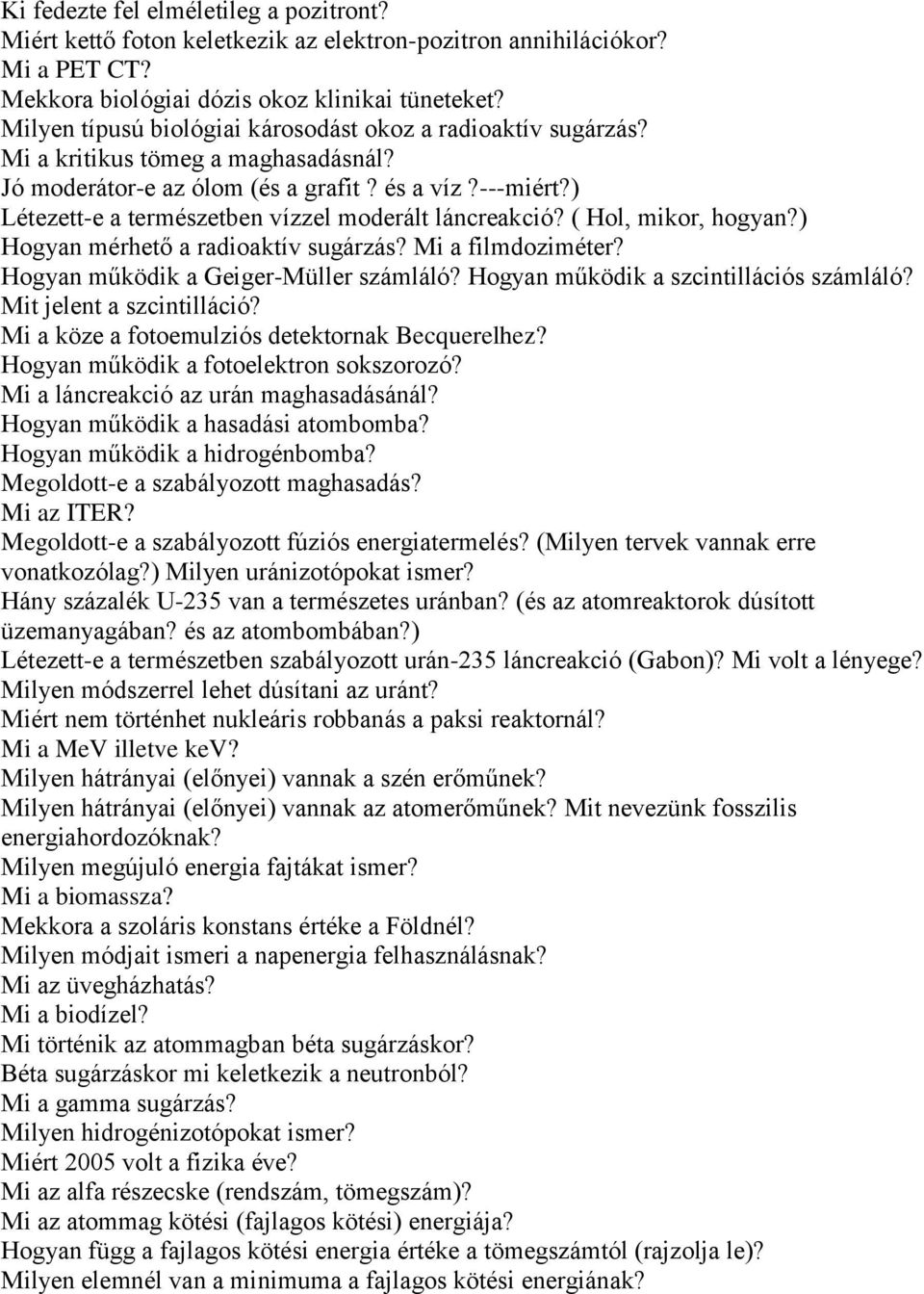 ) Létezett-e a természetben vízzel moderált láncreakció? ( Hol, mikor, hogyan?) Hogyan mérhető a radioaktív sugárzás? Mi a filmdoziméter? Hogyan működik a Geiger-Müller számláló?