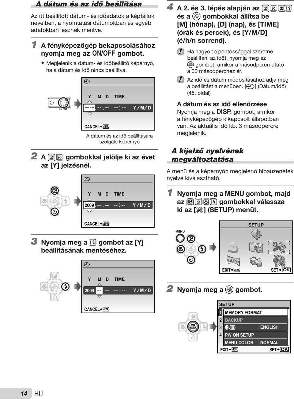 X Y M D TIME ---- -- -- -- -- Y M D CANCEL MENU A dátum és az idő beállítására szolgáló képernyő 2 A AB gombokkal jelölje ki az évet az [Y] jelzésnél. X 4 A 2. és 3.