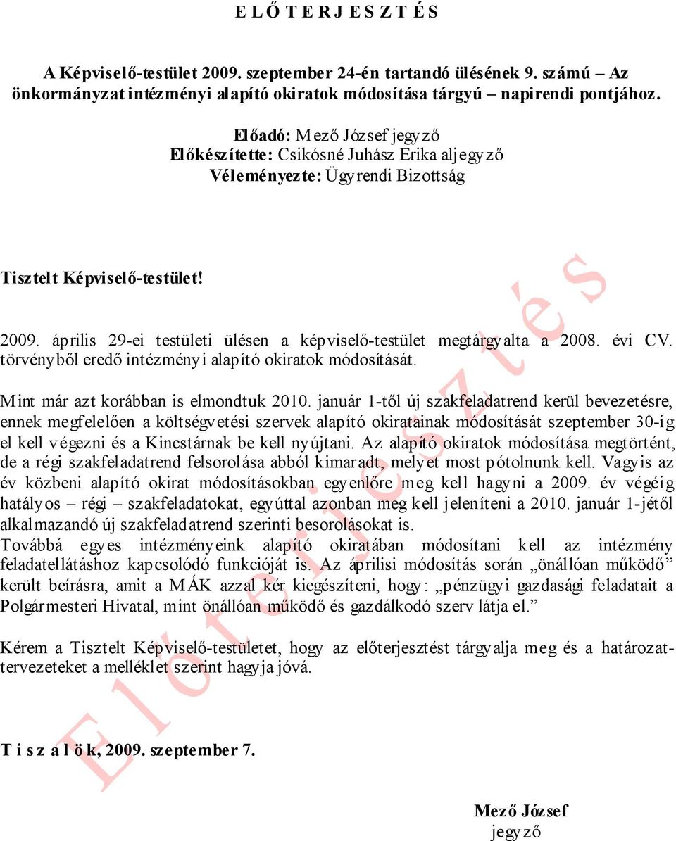 április 29-ei testületi ülésen a képviselő-testület megtárgyalta a 2008. évi CV. törvényből eredő intézményi alapító okiratok módosítását. Mint már azt korábban is elmondtuk 2010.
