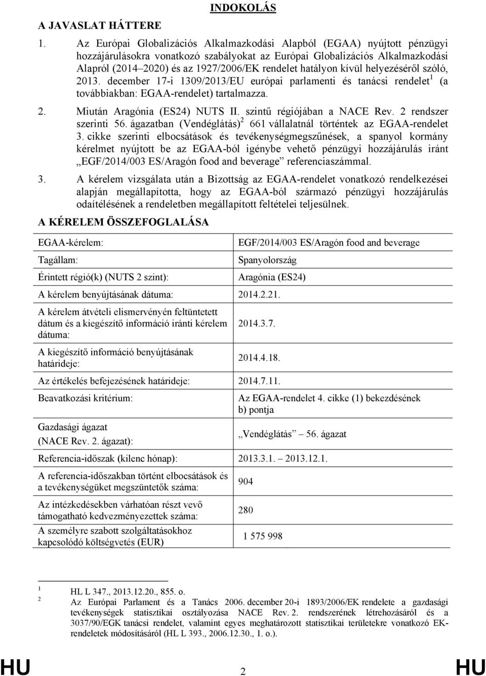 hatályon kívül helyezéséről szóló, 2013. december 17-i 1309/2013/EU európai parlamenti és tanácsi rendelet 1 (a továbbiakban: EGAA-rendelet) tartalmazza. 2. Miután Aragónia (ES24) NUTS II.