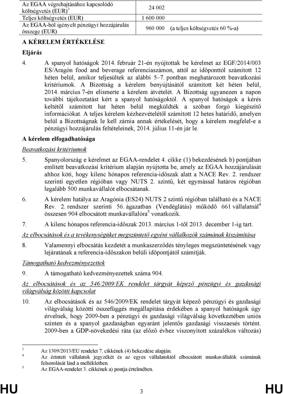 február 21-én nyújtottak be kérelmet az EGF/2014/003 ES/Aragón food and beverage referenciaszámon, attól az időponttól számított 12 héten belül, amikor teljesültek az alábbi 5 7.