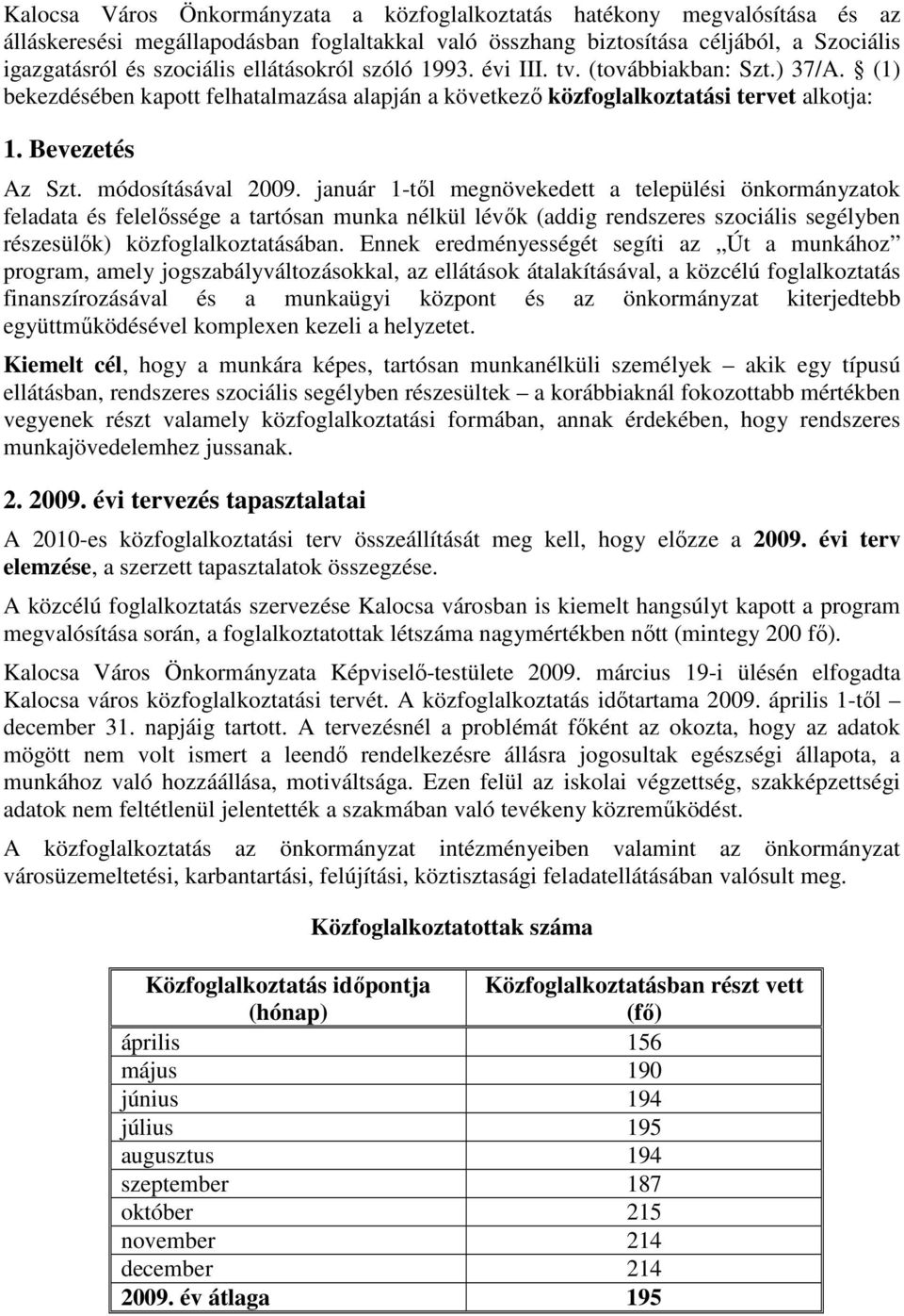 január 1-től megnövekedett a települési önkormányzatok feladata és felelőssége a tartósan munka nélkül lévők (addig rendszeres szociális segélyben részesülők) közfoglalkoztatásában.