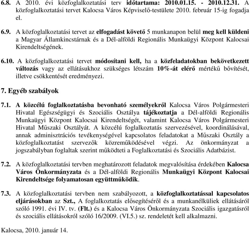 A közfoglalkoztatási tervet módosítani kell, ha a közfeladatokban bekövetkezett változás vagy az ellátásukhoz szükséges létszám 10%-át elérő mértékű bővítését, illetve csökkentését eredményezi. 7.