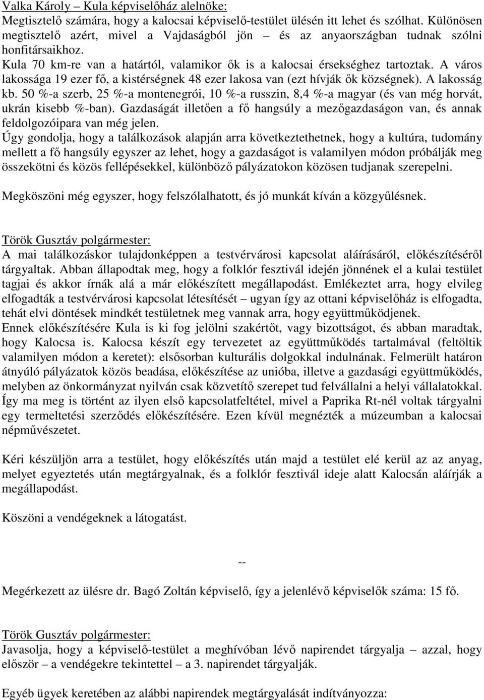 A város lakossága 19 ezer fő, a kistérségnek 48 ezer lakosa van (ezt hívják ők községnek). A lakosság kb.